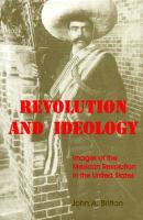 Revolution and ideology : images of the Mexican Revolution in the United States /