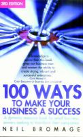 100 ways to make your business a success : a dynamic resource book for small business owners seeking to transform their companies /