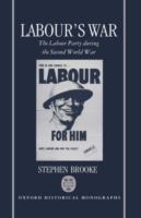Labour's war : the Labour Party during the Second World War /