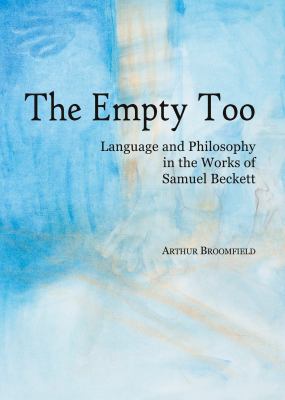 The empty too language and philosophy in the works of Samuel Beckett /