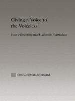 Giving a voice to the voiceless four pioneering black women journalists /