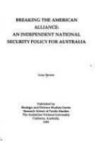 Breaking the American alliance : an independent national security policy for Australia /