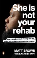 She is not your rehab : one man's journey to healing and the global anti-violence movement he inspired /