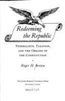 Redeeming the Republic : Federalists, taxation, and the origins of the Constitution /