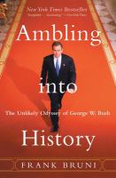Ambling into history : the unlikely odyssey of George W. Bush /