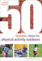 50 fantastic ideas for physical activities outdoors /