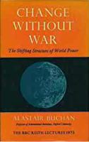 Change without war : the shifting structures of world power : the BBC Reith lectures 1973 /