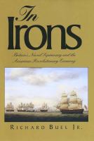 In irons : Britain's naval supremacy and the American Revolutionary economy /