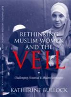Rethinking Muslim women and the veil : challenging historical & modern stereotypes /