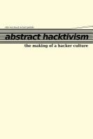Abstract hacktivism : the making of a hacker culture /