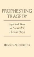 Prophesying tragedy : sign and voice in Sophocles' Theban plays /