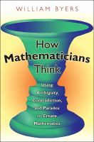 How mathematicians think : using ambiguity, contradiction, and paradox to create mathematics /