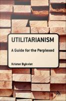 Utilitarianism a guide for the perplexed /