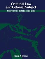 Criminal law and colonial subject : New South Wales 1810-1830 /