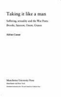 Taking it like a man : suffering, sexuality, and the war poets : Brooke, Sassoon, Owen, Graves /
