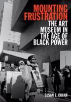 Mounting frustration : the art museum in the age of Black power /