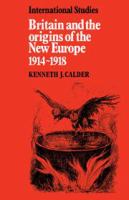 Britain and the origins of the new Europe, 1914-1918 /