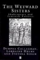 The weyward sisters : Shakespeare and feminist politics /