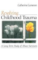 Resolving childhood trauma : a long-term study of abuse survivors /