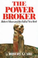 The power broker: Robert Moses and the fall of New York /