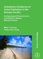 Substantive evidence of initial habitation in the remote Pacific : archaeological discoveries at Unai Bapot in Saipan, Mariana Islands /