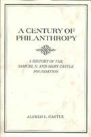 A century of philanthropy : a history of the Samuel N. and Mary Castle Foundation /