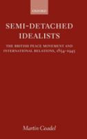 Semi-detached idealists : the British peace movement and international relations, 1854-1945 /