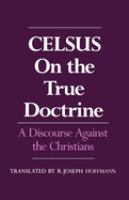 On the true doctrine : a discourse against the Christians /