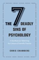 The seven deadly sins of psychology : a manifesto for reforming the culture of scientific practice / Chris Chambers.