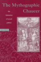 The mythographic Chaucer : the fabulation of sexual politics /
