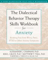 The dialectical behavior therapy skills workbook for anxiety breaking free from worry, panic, PTSD & other anxiety symptoms /