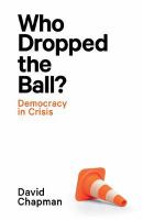 Who dropped the ball? : democracy in crisis /