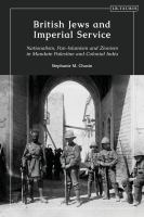British Jews and imperial service : nationalism, pan-Islamism and Zionism in mandate Palestine and Colonial India /