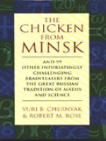 Chicken from Minsk : and 99 other infuriatingly challenging brainteasers from the great Russian tradition of maths and science / Yuri Chernyak and Robert Rose.
