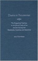 Death by philosophy : the biographical tradition in the life and death of the archaic philosophers Empedocles, Heraclitus, and Democritus /