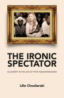 The ironic spectator : solidarity in the age of post-humanitarianism /