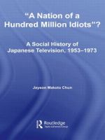 "A nation of a hundred million idiots"? : a social history of Japanese television, 1953-1973 /