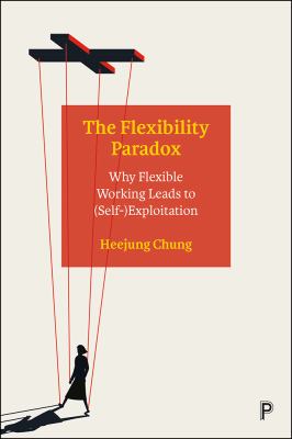 The flexibility paradox : why flexible working leads to (self- )exploitation /