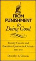 From punishment to doing good : family courts and socialized justice in Ontario, 1880-1940 /