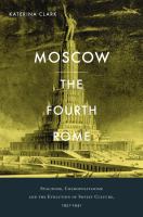 Moscow, the fourth Rome Stalinism, cosmopolitanism, and the evolution of Soviet culture, 1931-1941 /