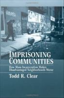 Imprisoning communities how mass incarceration makes disadvantaged neighborhoods worse /