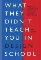 What they didn't teach you in design school : what you actually need to know to succeed in the industry /