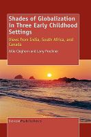 Shades of globalization in three early childhood settings : views from India, South Africa, and Canada /