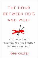 The hour between dog and wolf : risk-taking, gut feelings and the biology of boom and bust /