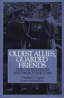 Oldest allies, guarded friends : the United States and France since 1940 /