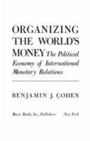 Organizing the world's money : the political economy of international monetary relations.