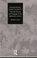 Fashioning masculinity : national identity and language in the eighteenth century /