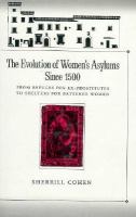 The evolution of women's asylums since 1500 : from refuges for ex-prostitutes to shelters for battered women /