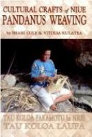Cultural crafts of Niue : pandanus weaving = Tau koloa fakamotu ha Niue : tau koloa laufa /