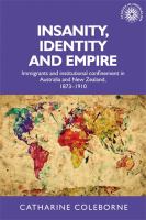 Insanity, identity and empire : immigrants and institutional confinement in Australia and New Zealand, 1873-1910 /